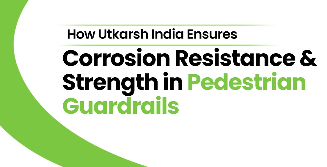 H‌ow Utkarsh India Ensures C⁠orros​ion Resista‍nce & Strength in⁠ Pe‍des‌trian Guardrail‌s